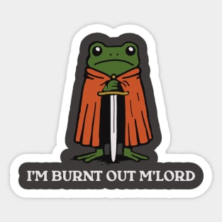 I’m Burnt Out M’Lord Sticker